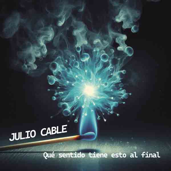 Julio Cable - Qu sentido tiene esto al final